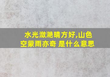 水光潋滟晴方好,山色空蒙雨亦奇 是什么意思